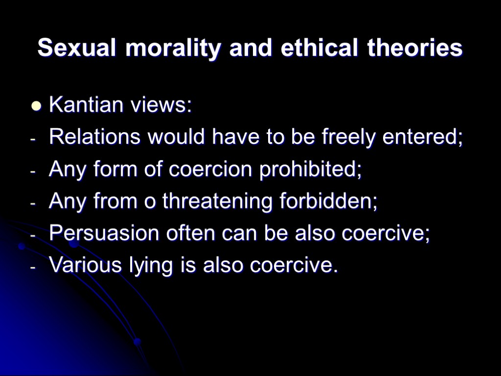 Sexual morality and ethical theories Kantian views: Relations would have to be freely entered;